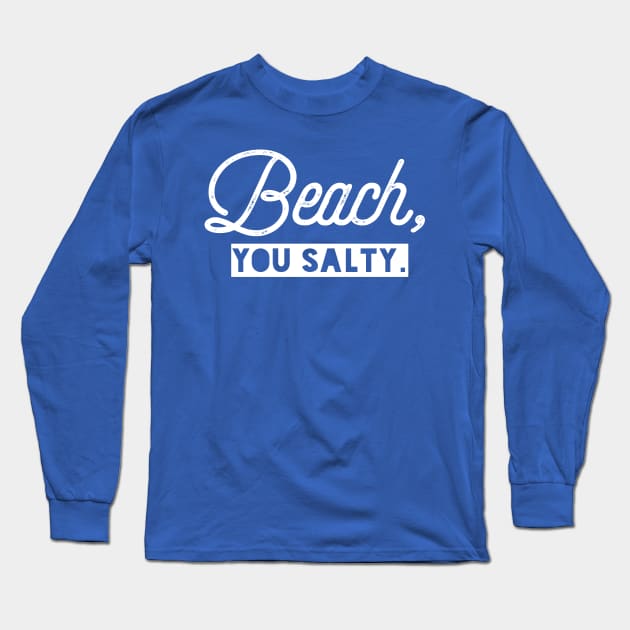 Beach, You Salty. Long Sleeve T-Shirt by PodDesignShop